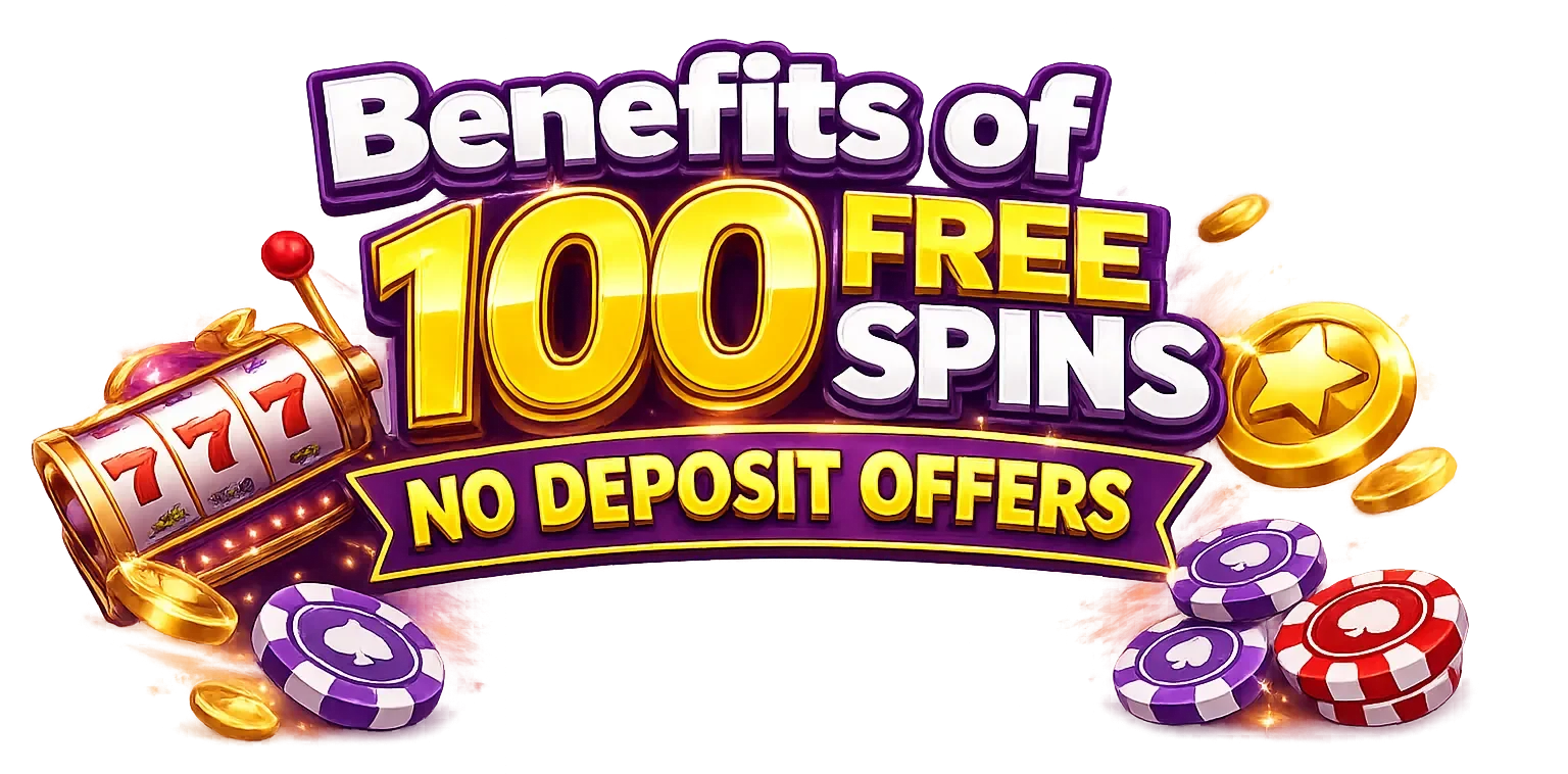 Benefits of 100 Free Spins No Deposit Offers